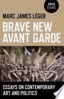 Brave new avant garde : essays on contemporary art and politics /