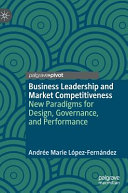 Business leadership and market competitiveness : new paradigms for design, governance, and performance /