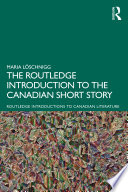 The Routledge introduction to the Canadian short story /