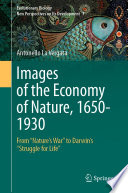 Images of the economy of nature, 1650-1930 : from "nature's war" to Darwin's "struggle for life" /