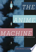 The anime machine : a media theory of animation /