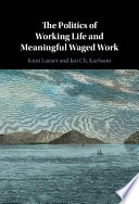 The Politics of Working Life and Meaningful Waged Work /