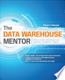The data warehouse mentor : practical data warehouse and business intelligence insights /