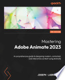 Mastering Adobe Animate 2023 : a comprehensive guide to designing modern, animated, and interactive content using Animate /