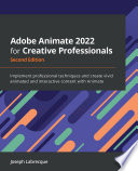 Adobe animate 2022 for creative professionals : implement professional techniques and create vivid animated and interactive content with animate /
