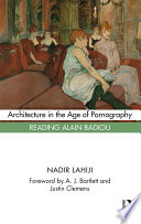 Architecture in the age of pornography : reading Alain Badiou /