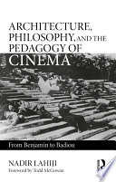 Architecture, philosophy and the pedagogy of cinema : from Benjamin to Badiou /