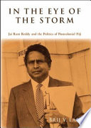 In the eye of the storm : Jai Ram Reddy and the politics of postcolonial Fiji /