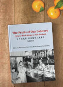 The fruits of our labours : Chinese fruit shops in New Zealand /