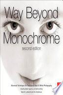 Way beyond monochrome : advanced techniques for traditional black & white photography /