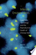 Infertile environments : epigenetic toxicology and the reproductive health of Chinese men /