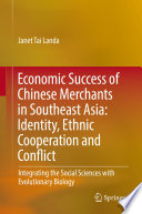 Economic success of overseas Chinese merchants in Southeast Asia : ethnic cooperation, competition and conflict : integrating the social sciences with evolutionary biology /
