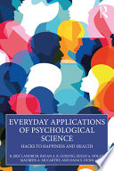 Everyday applications of psychological science : hacks to happiness and health /