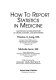 How to report statistics in medicine : annotated guidelines for authors, editors, and reviewers /