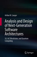 Analysis and design of next-generation software architectures : 5G, IoT, Blockchain, and Quantum Computing /