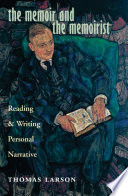 The memoir and the memoirist : reading and writing personal narrative /