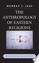 The anthropology of Eastern religions : ideas, organizations, and constituencies /