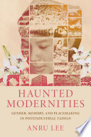 Haunted Modernities : Gender, Memory, and Placemaking in Postindustrial Taiwan.