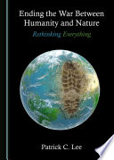 Ending the war between humanity and nature : rethinking everything /