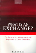 What is an exchange? : the automation, management, and regulation of financial markets.