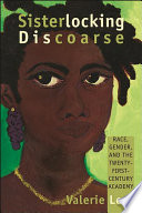 Sisterlocking discoarse : race, gender,and the twenty-first-century academy /