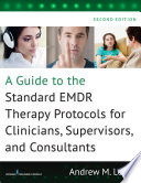 A guide to the standard EMDR therapy protocols for clinicians, supervisors, and consultants /