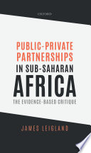 Public-private partnerships in Sub-Saharan Africa : the evidence-based critique /