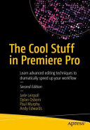 The cool stuff in Premiere Pro : learn advanced editing techniques to dramatically speed up your workflow /