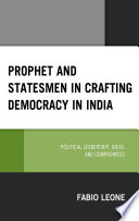 Prophet and statesmen in crafting democracy in India : political leadership, ideas, and compromises /