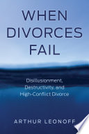 When divorces fail : disillusionment, destructivity, and high-conflict divorce /