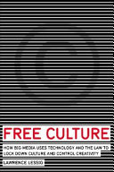 Free culture : how big media uses technology and the law to lock down culture and control creativity /