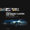 How to design cars like a pro : a complete guide to car design from the top professionals /