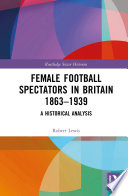 Female football spectators in Britain 1863-1939 : a historical analysis /