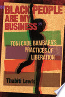 "Black people are my business" : Toni Cade Bambara's practices of liberation /