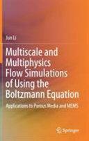 Multiscale and multiphysics flow simulations of using the Boltzmann Equation : applications to porous media and MEMS /