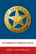 Bush's law : the remaking of American justice /