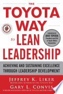 The Toyota way to lean leadership : achieving and sustaining excellence through leadership development /