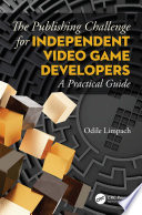 The publishing challenge for independent video game developers : a practical guide /