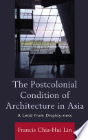 The postcolonial condition of architecture in Asia : a lead from display-ness /