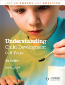 Understanding child development : 0-8 years : linking theory and practice /