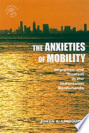 The anxieties of mobility : migration and tourism in the Indonesian borderlands /