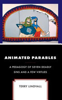 Animated parables : a pedagogy of seven deadly sins and a few virtues /