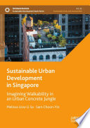 Sustainable urban development in Singapore : imagining walkability in an urban concrete jungle /