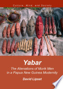 Yabar : the alienations of Murik men in a Papua New Guinea modernity /