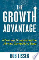The growth advantage : a business blueprint for the ultimate competitive edge /