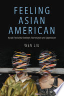 Feeling Asian American : Racial Flexibility Between Assimilation and Oppression.
