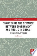 Shortening the distance between government and public in China I : a theoretical approach /