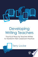 Developing writing teachers : practical ways for teacher-writers to transform their classroom practice /