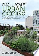 Small-scale urban greening : creating places of health, creativity, and ecological sustainability /