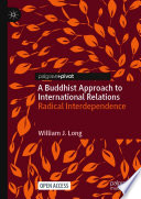 A Buddhist approach to international relations : radical interdependence /